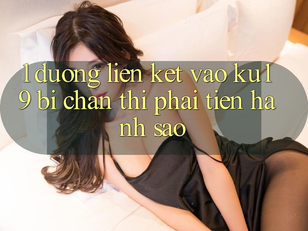 1. Đường liên kết vào ku19 bị chặn thì phải tiến hành sao? 1. Đường liên kết vào ku19 bị chặn thì phải tiến hành sao?