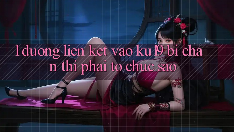 1. Đường liên kết vào ku19 bị chặn thì phải tổ chức sao? 1. Đường liên kết vào ku19 bị chặn thì phải tổ chức sao?