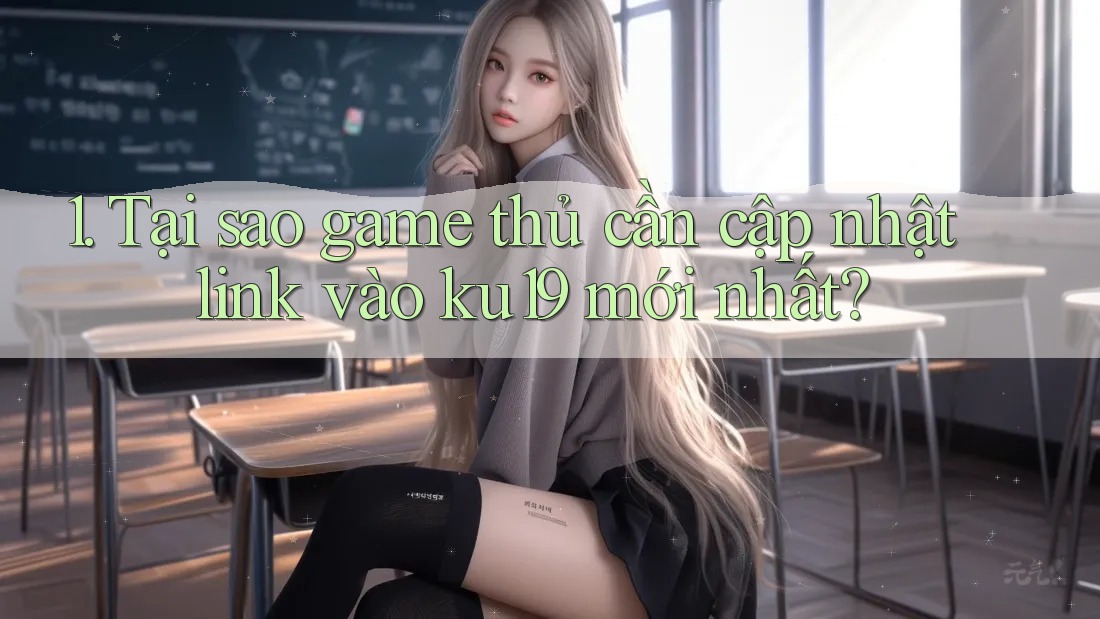 1. Tại sao game thủ cần cập nhật link vào ku19 mới nhất? 1. Tại sao game thủ cần cập nhật link vào ku19 mới nhất?