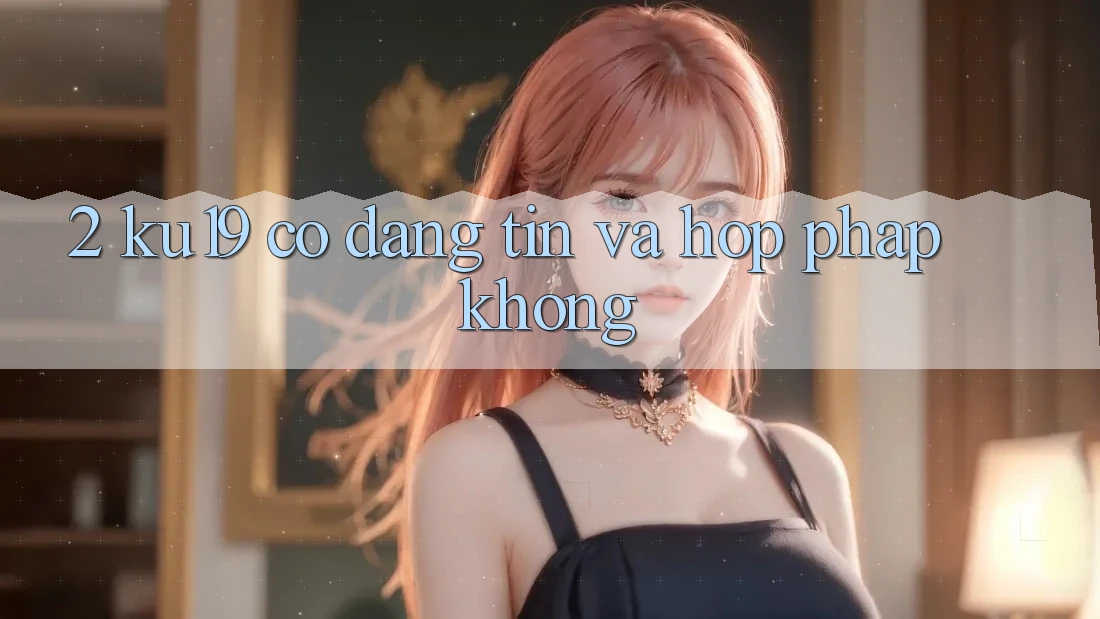 2. ku19 có đáng tin và hợp pháp không? 2. ku19 có đáng tin và hợp pháp không?