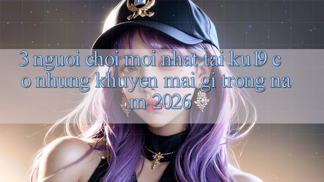 3. Người chơi mới nhất tại ku19 có những khuyến mãi gì trong năm 2026?