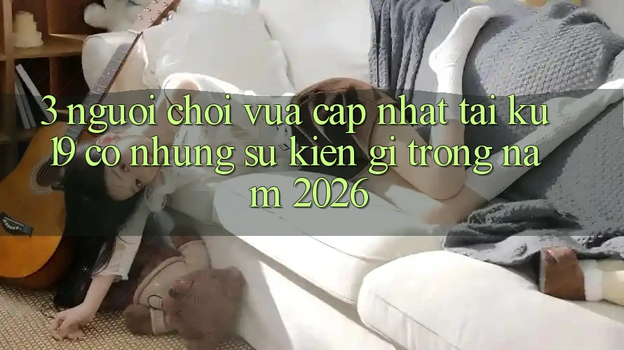 3. Người chơi vừa cập nhật tại ku19 có những sự kiện gì trong năm 2026?