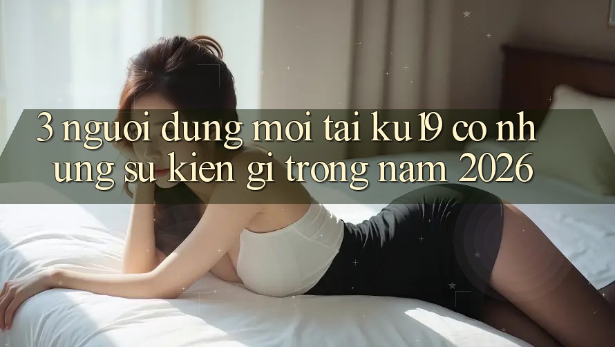 3. Người dùng mới tại ku19 có những sự kiện gì trong năm 2026?
