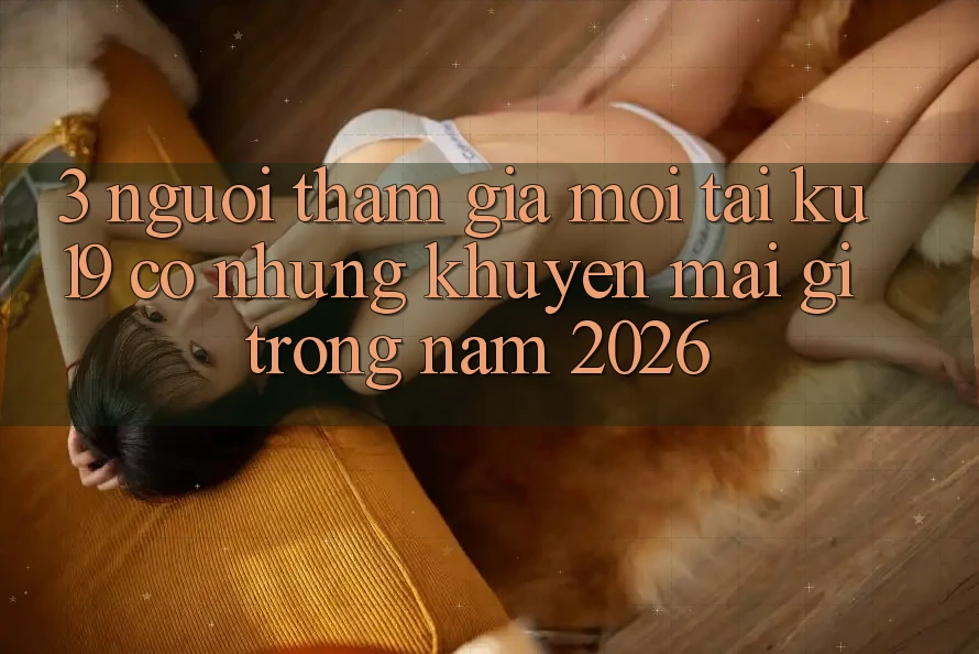 3. Người tham gia mới tại ku19 có những khuyến mãi gì trong năm 2026?