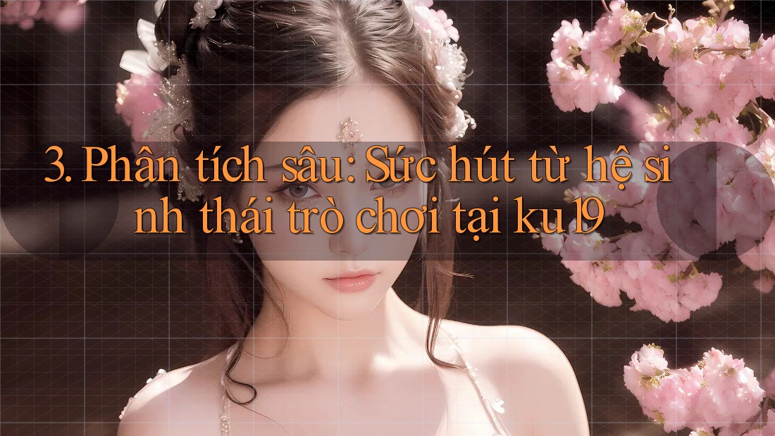 3. Phân tích sâu: Sức hút từ hệ sinh thái trò chơi tại ku19 3. Phân tích sâu: Sức hút từ hệ sinh thái trò chơi tại ku19