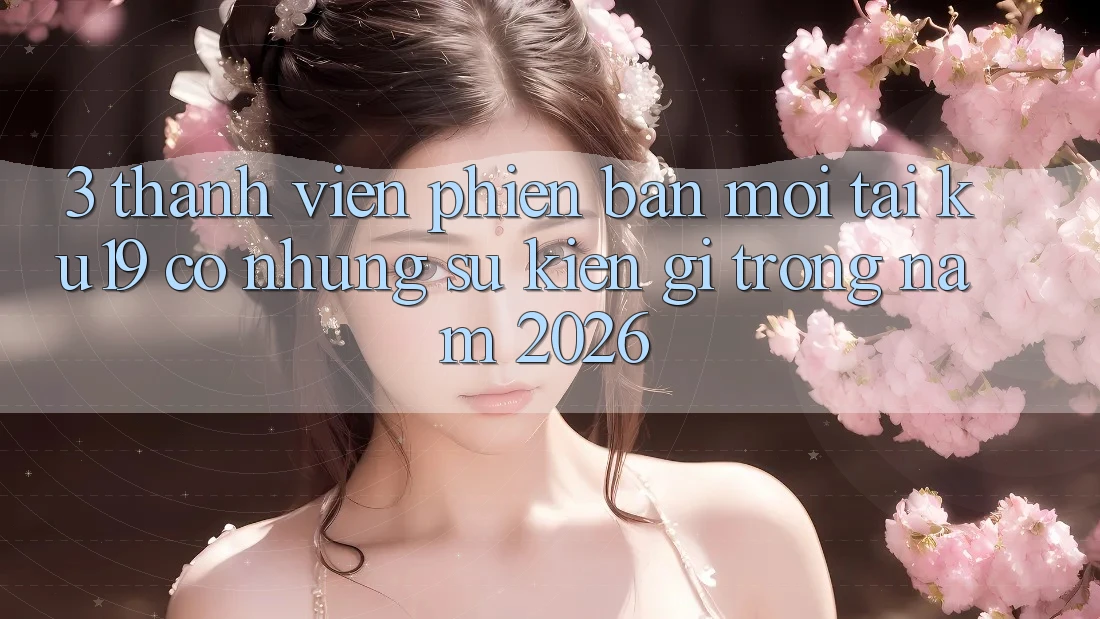 3. Thành viên phiên bản mới tại ku19 có những sự kiện gì trong năm 2026? 3. Thành viên phiên bản mới tại ku19 có những sự kiện gì trong năm 2026?
