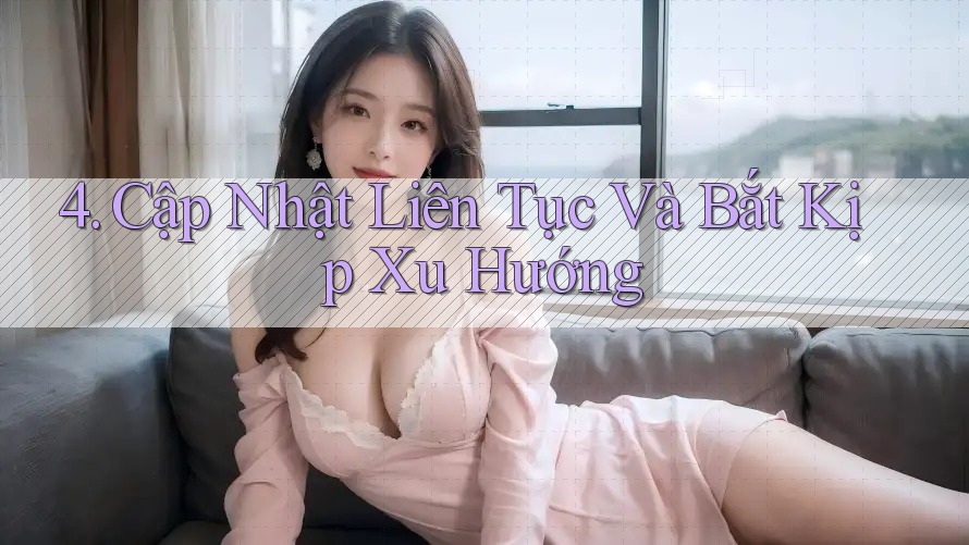 4. Cập Nhật Liên Tục Và Bắt Kịp Xu Hướng