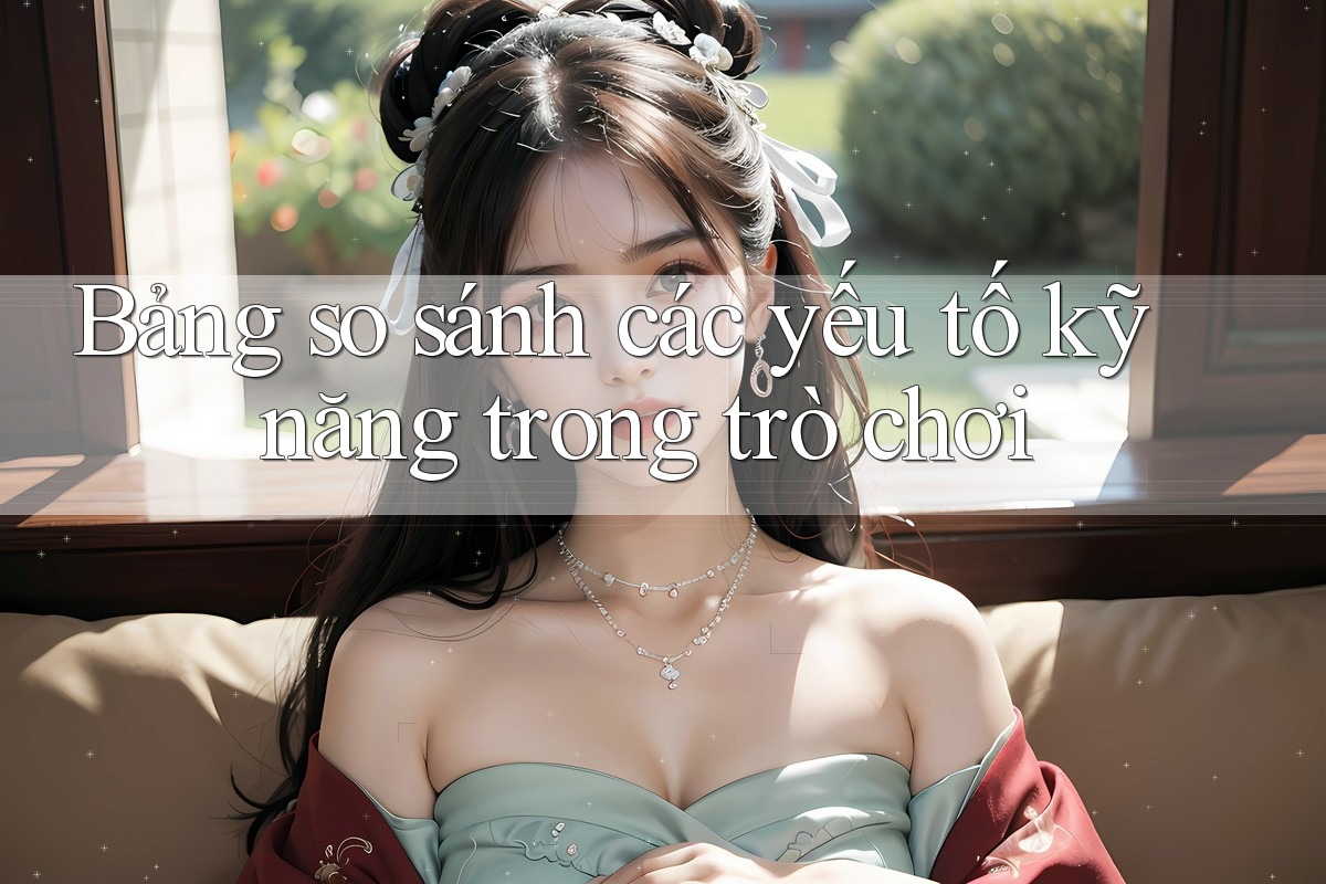 Bảng so sánh các yếu tố kỹ năng trong trò chơi Bảng so sánh các yếu tố kỹ năng trong trò chơi