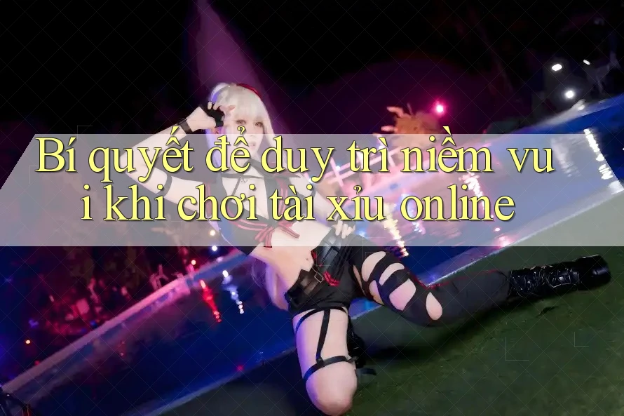 Bí quyết để duy trì niềm vui khi chơi tài xỉu online Bí quyết để duy trì niềm vui khi chơi tài xỉu online