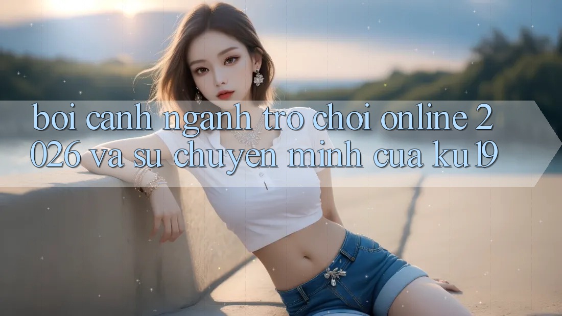 Bối Cảnh Ngành Trò chơi Online 2026 và Sự Chuyển Mình Của ku19 Bối Cảnh Ngành Trò chơi Online 2026 và Sự Chuyển Mình Của ku19