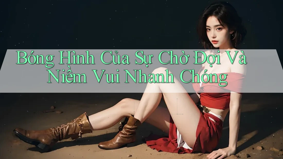 Bóng Hình Của Sự Chờ Đợi Và Niềm Vui Nhanh Chóng