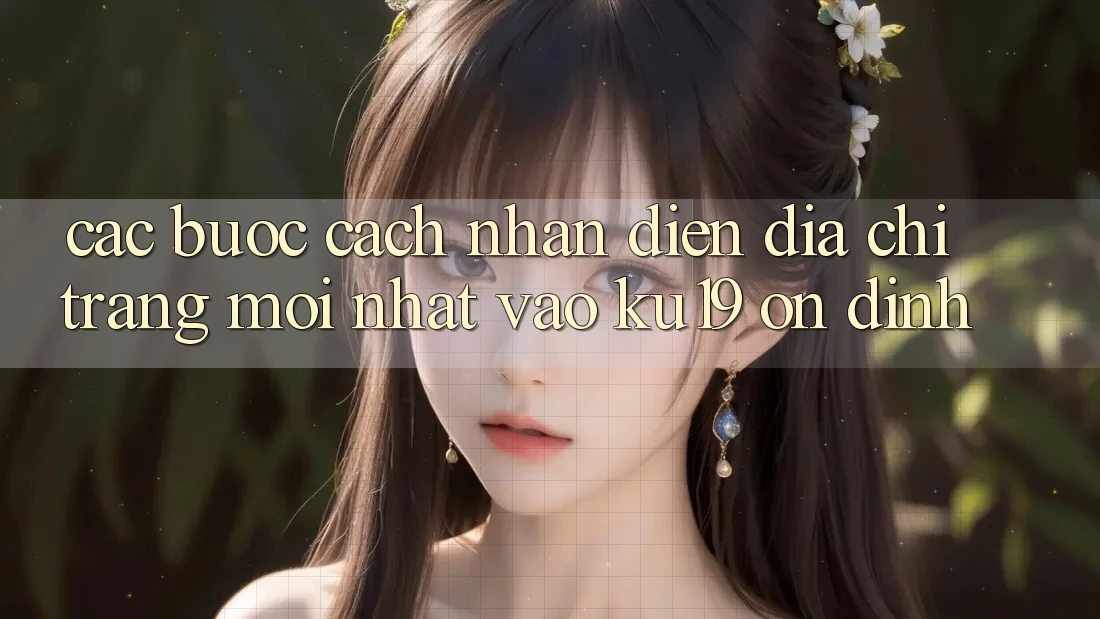 Các bước Cách Nhận Diện Địa chỉ trang Mới Nhất Vào ku19 Ổn định Các bước Cách Nhận Diện Địa chỉ trang Mới Nhất Vào ku19 Ổn định
