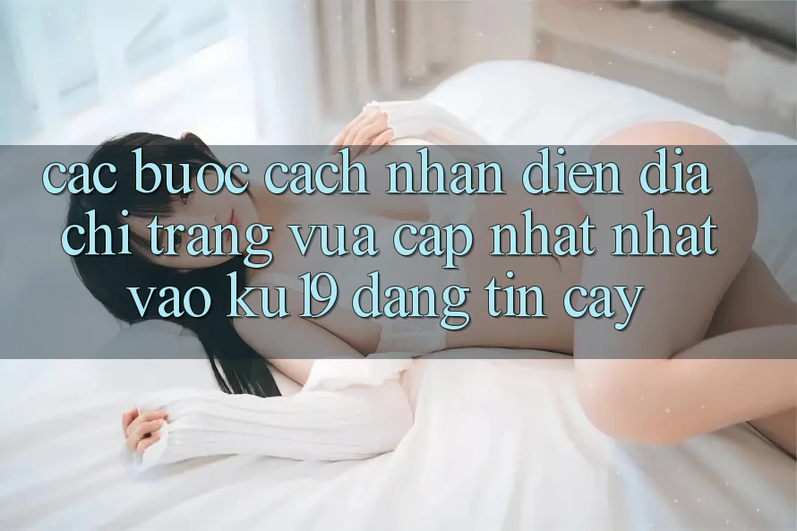 Các bước Cách Nhận Diện Địa chỉ trang Vừa cập nhật Nhất Vào ku19 Đáng tin cậy Các bước Cách Nhận Diện Địa chỉ trang Vừa cập nhật Nhất Vào ku19 Đáng tin cậy
