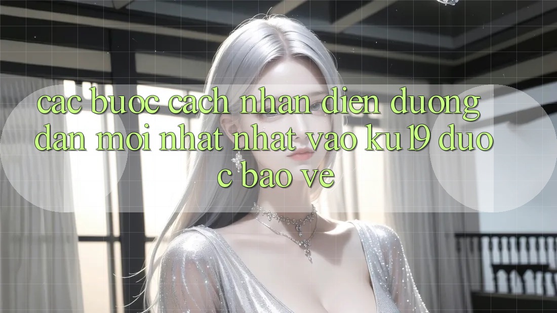 Các bước Cách Nhận Diện Đường dẫn Mới nhất Nhất Vào ku19 Được bảo vệ Các bước Cách Nhận Diện Đường dẫn Mới nhất Nhất Vào ku19 Được bảo vệ