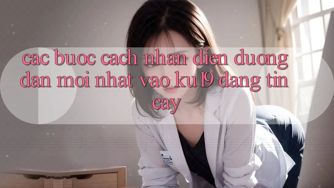 Các bước Cách Nhận Diện Đường dẫn Mới Nhất Vào ku19 Đáng tin cậy Các bước Cách Nhận Diện Đường dẫn Mới Nhất Vào ku19 Đáng tin cậy