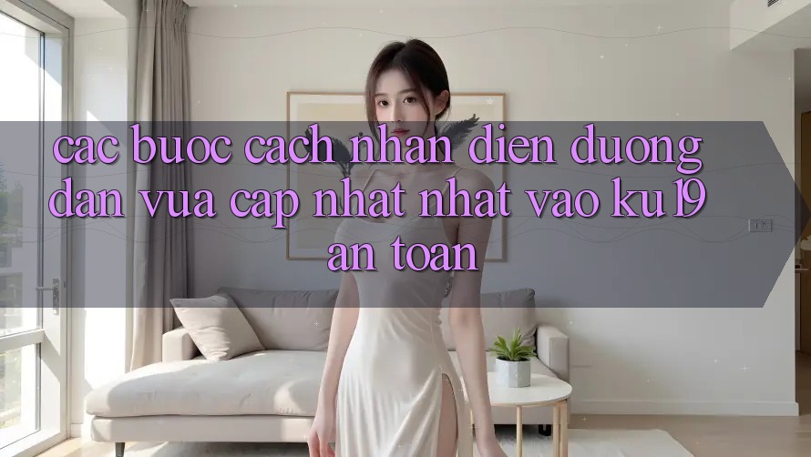 Các bước Cách Nhận Diện Đường dẫn Vừa cập nhật Nhất Vào ku19 An Toàn