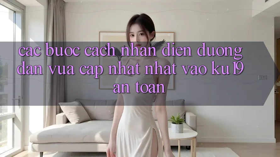 Các bước Cách Nhận Diện Đường dẫn Vừa cập nhật nhất Vào ku19 An Toàn Các bước Cách Nhận Diện Đường dẫn Vừa cập nhật nhất Vào ku19 An Toàn