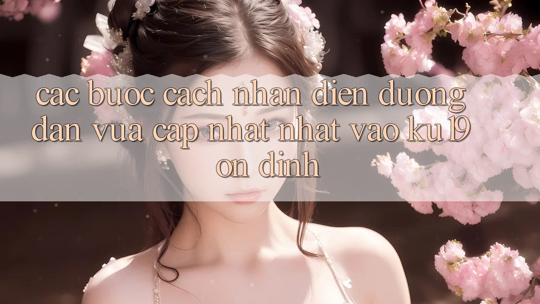 Các bước Cách Nhận Diện Đường dẫn Vừa cập nhật Nhất Vào ku19 Ổn định Các bước Cách Nhận Diện Đường dẫn Vừa cập nhật Nhất Vào ku19 Ổn định