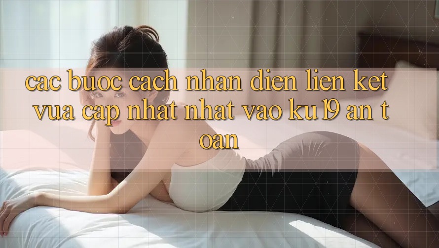 Các bước Cách Nhận Diện Liên kết Vừa cập nhật Nhất Vào ku19 An Toàn