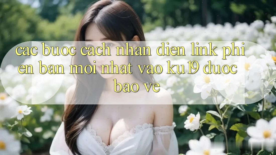 Các bước Cách Nhận Diện Link Phiên bản mới Nhất Vào ku19 Được bảo vệ Các bước Cách Nhận Diện Link Phiên bản mới Nhất Vào ku19 Được bảo vệ