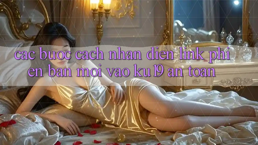 Các bước Cách Nhận Diện Link Phiên bản mới Vào ku19 An Toàn Các bước Cách Nhận Diện Link Phiên bản mới Vào ku19 An Toàn