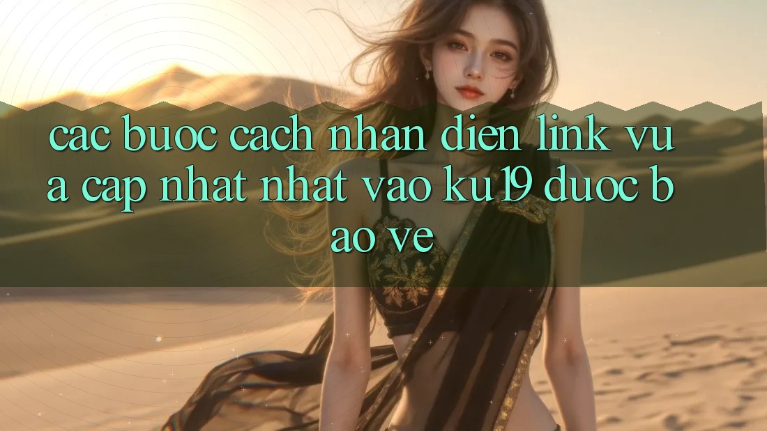 Các bước Cách Nhận Diện Link Vừa cập nhật Nhất Vào ku19 Được bảo vệ Các bước Cách Nhận Diện Link Vừa cập nhật Nhất Vào ku19 Được bảo vệ
