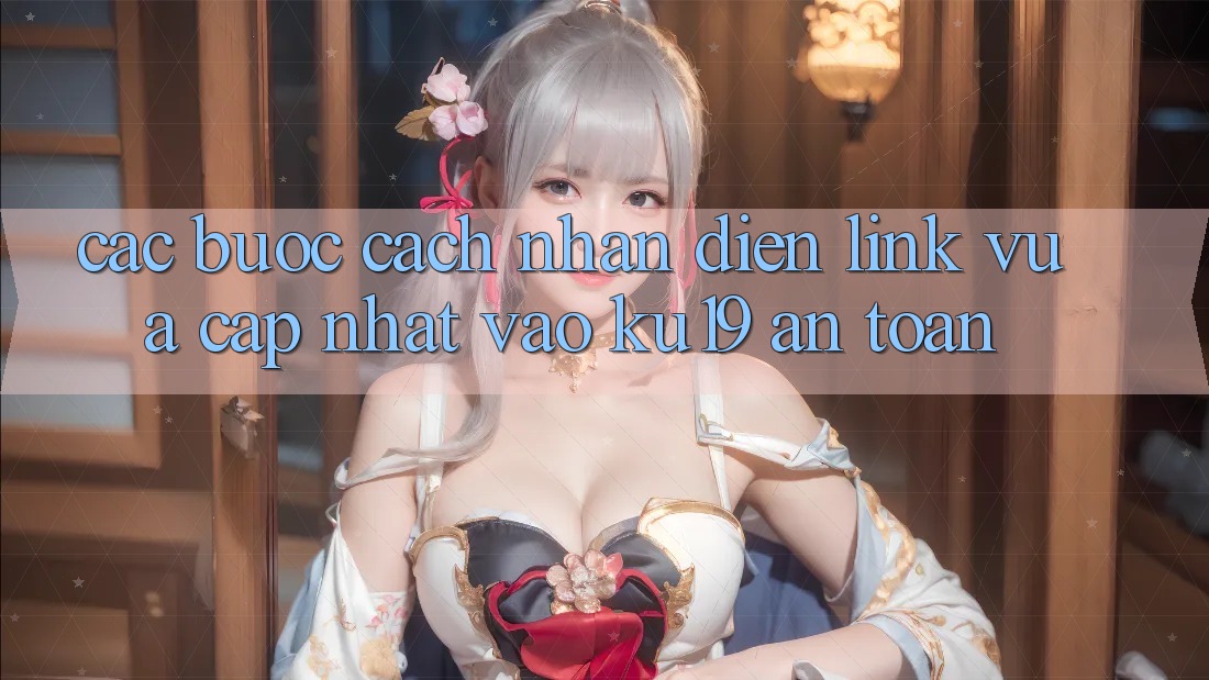 Các bước Cách Nhận Diện Link Vừa cập nhật Vào ku19 An Toàn
