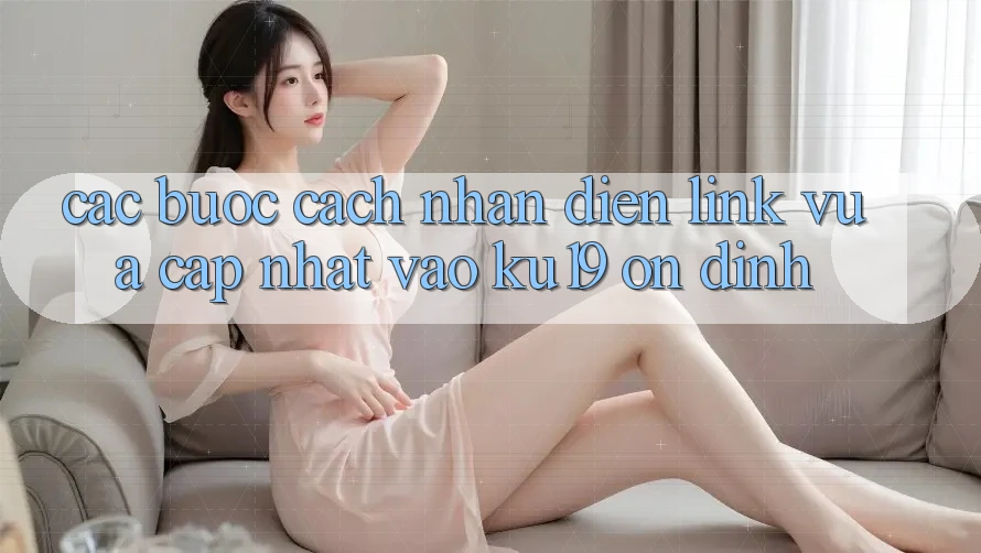 Các bước Cách Nhận Diện Link Vừa cập nhật Vào ku19 Ổn định