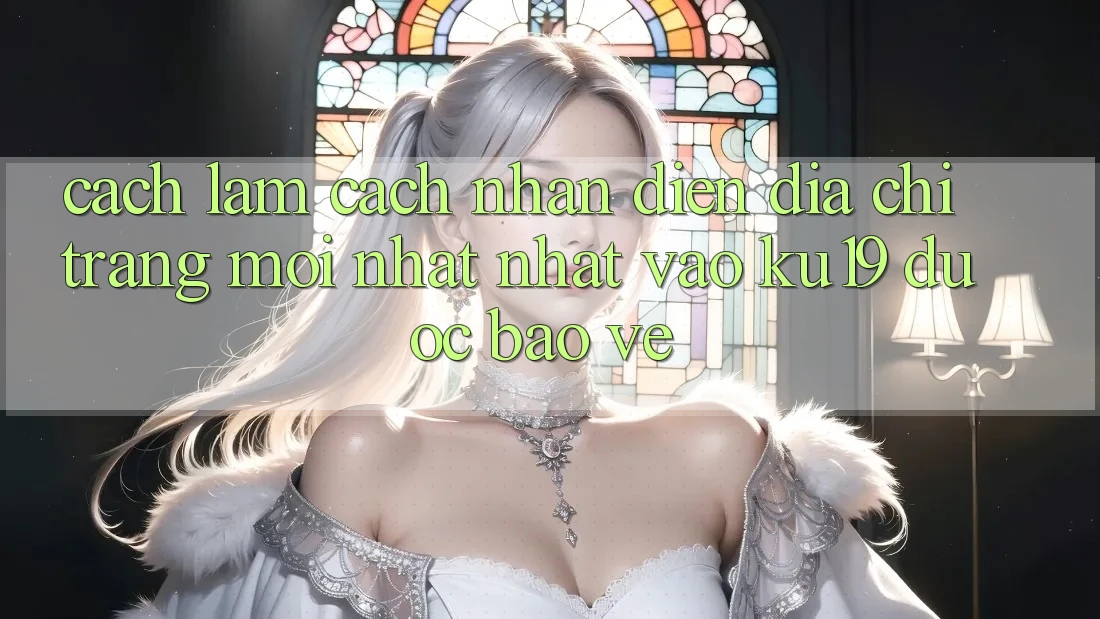 Cách làm Cách Nhận Diện Địa chỉ trang Mới nhất Nhất Vào ku19 Được bảo vệ