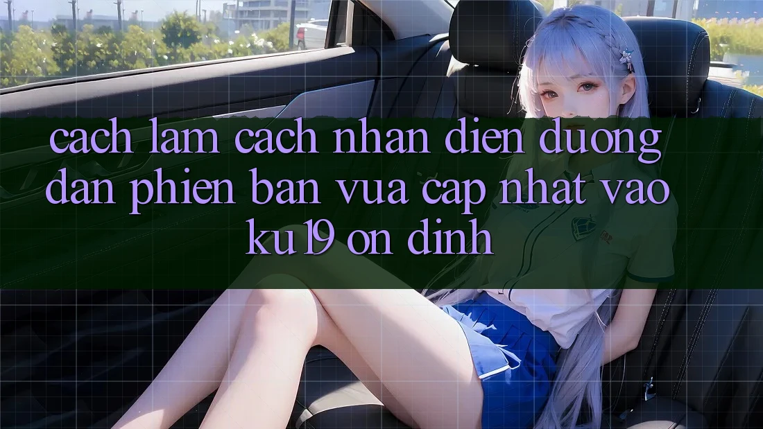 Cách làm Cách Nhận Diện Đường dẫn Phiên bản vừa cập nhật Vào ku19 Ổn định Cách làm Cách Nhận Diện Đường dẫn Phiên bản vừa cập nhật Vào ku19 Ổn định
