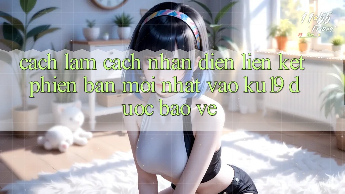 Cách làm Cách Nhận Diện Liên kết Phiên bản mới Nhất Vào ku19 Được bảo vệ Cách làm Cách Nhận Diện Liên kết Phiên bản mới Nhất Vào ku19 Được bảo vệ