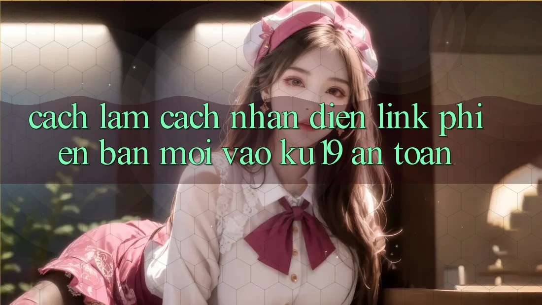 Cách làm Cách Nhận Diện Link Phiên bản mới Vào ku19 An Toàn Cách làm Cách Nhận Diện Link Phiên bản mới Vào ku19 An Toàn