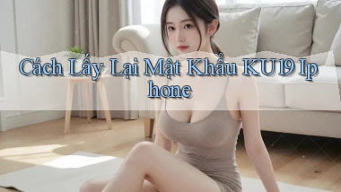 cách lấy lại mật khẩu ku19 iphone