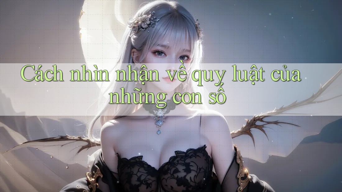 Cách nhìn nhận về quy luật của những con số Cách nhìn nhận về quy luật của những con số