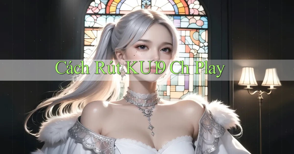 cách rút ku19 ch play