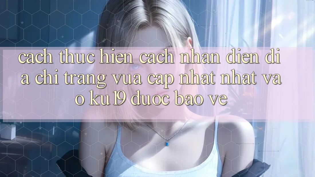 Cách thực hiện Cách Nhận Diện Địa chỉ trang Vừa cập nhật Nhất Vào ku19 Được bảo vệ