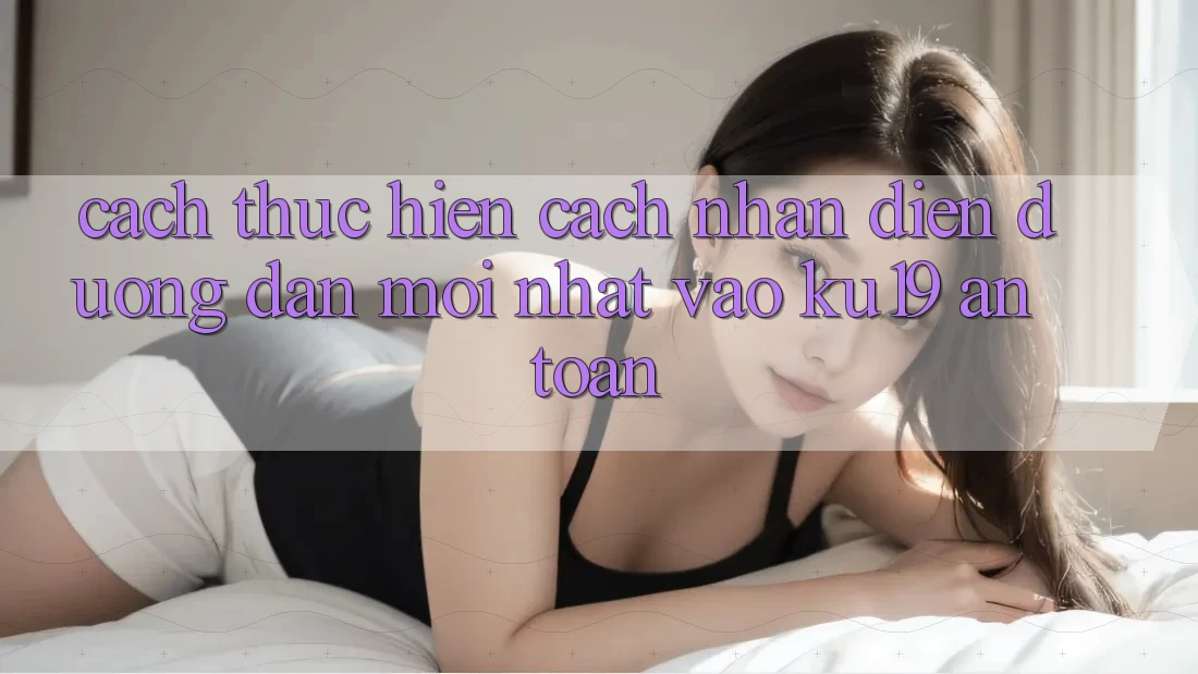 Cách thực hiện Cách Nhận Diện Đường dẫn Mới Nhất Vào ku19 An Toàn