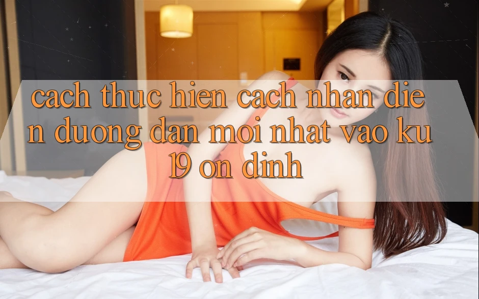 Cách thực hiện Cách Nhận Diện Đường dẫn Mới Nhất Vào ku19 Ổn định