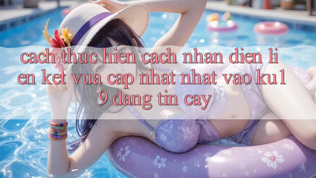 Cách thực hiện Cách Nhận Diện Liên kết Vừa cập nhật Nhất Vào ku19 Đáng tin cậy Cách thực hiện Cách Nhận Diện Liên kết Vừa cập nhật Nhất Vào ku19 Đáng tin cậy