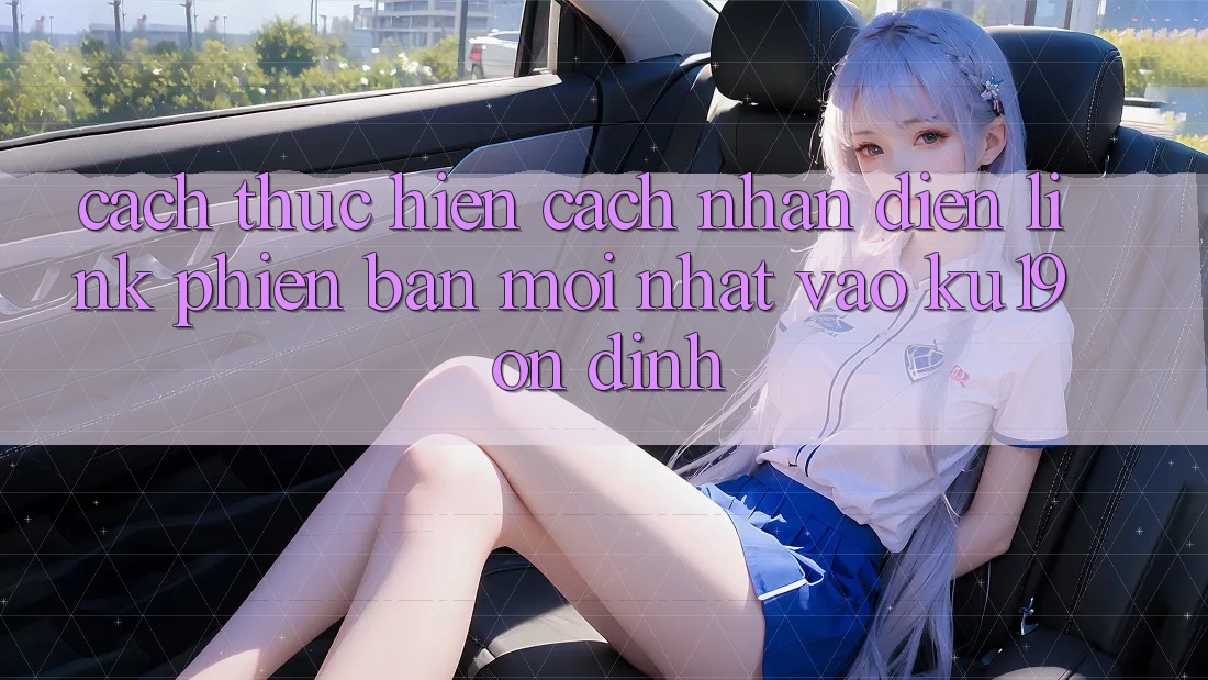 Cách thực hiện Cách Nhận Diện Link Phiên bản mới Nhất Vào ku19 Ổn định Cách thực hiện Cách Nhận Diện Link Phiên bản mới Nhất Vào ku19 Ổn định