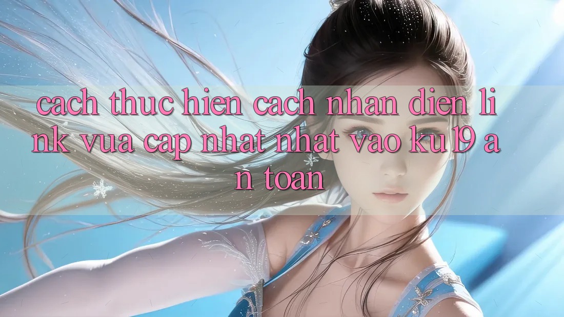 Cách thực hiện Cách Nhận Diện Link Vừa cập nhật Nhất Vào ku19 An Toàn Cách thực hiện Cách Nhận Diện Link Vừa cập nhật Nhất Vào ku19 An Toàn