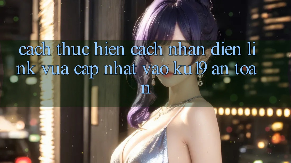 Cách thực hiện Cách Nhận Diện Link Vừa cập nhật Vào ku19 An Toàn Cách thực hiện Cách Nhận Diện Link Vừa cập nhật Vào ku19 An Toàn