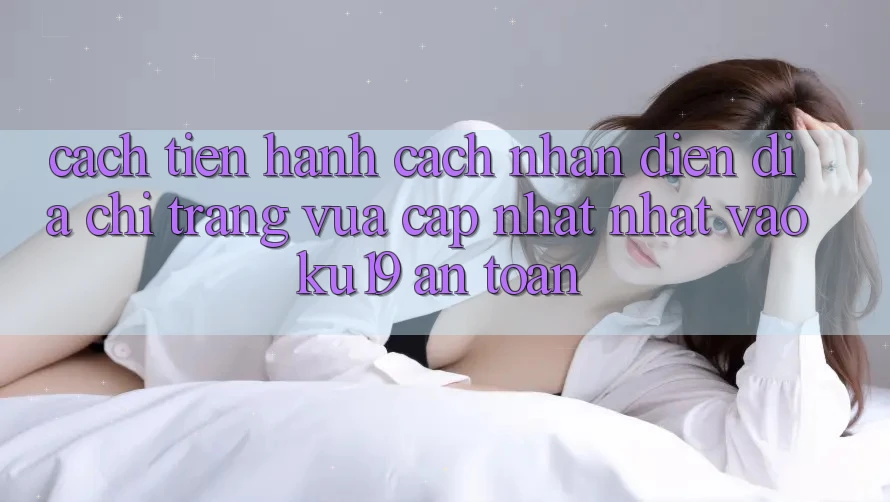 Cách tiến hành Cách Nhận Diện Địa chỉ trang Vừa cập nhật Nhất Vào ku19 An Toàn Cách tiến hành Cách Nhận Diện Địa chỉ trang Vừa cập nhật Nhất Vào ku19 An Toàn