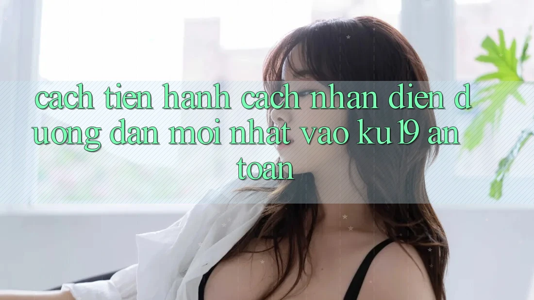 Cách tiến hành Cách Nhận Diện Đường dẫn Mới Nhất Vào ku19 An Toàn Cách tiến hành Cách Nhận Diện Đường dẫn Mới Nhất Vào ku19 An Toàn