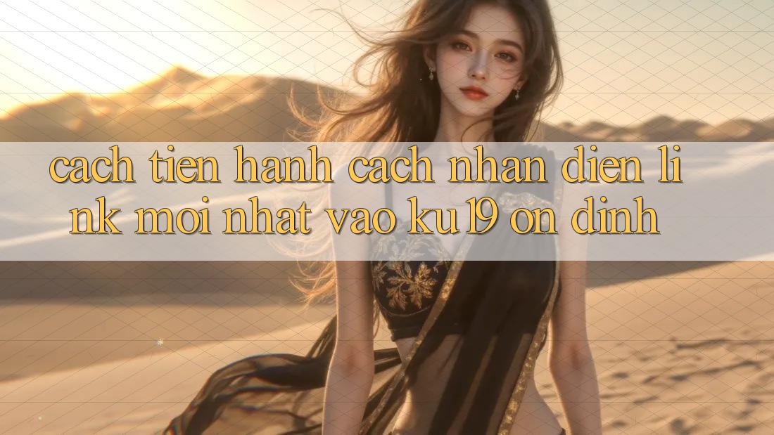 Cách tiến hành Cách Nhận Diện Link Mới Nhất Vào ku19 Ổn định Cách tiến hành Cách Nhận Diện Link Mới Nhất Vào ku19 Ổn định