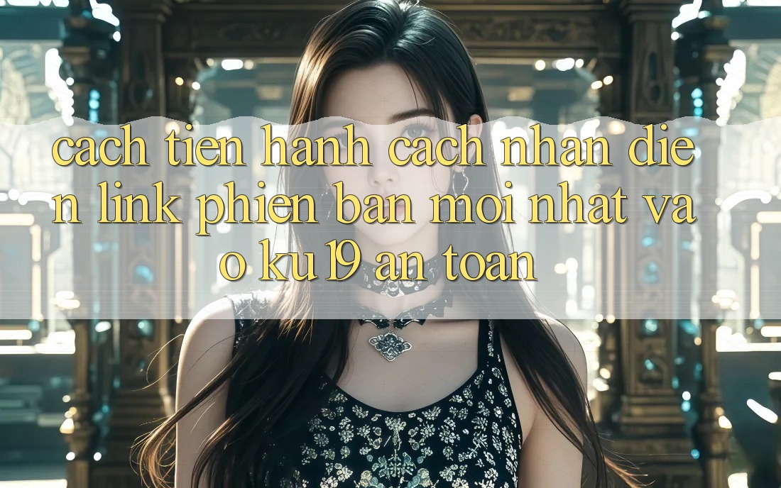 Cách tiến hành Cách Nhận Diện Link Phiên bản mới Nhất Vào ku19 An Toàn Cách tiến hành Cách Nhận Diện Link Phiên bản mới Nhất Vào ku19 An Toàn