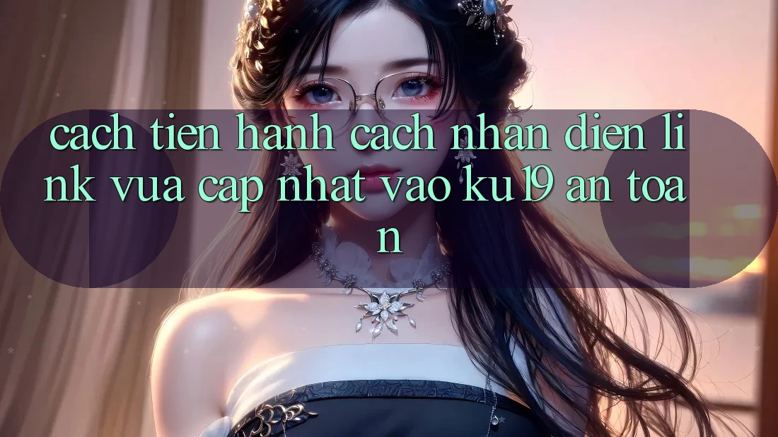Cách tiến hành Cách Nhận Diện Link Vừa cập nhật Vào ku19 An Toàn Cách tiến hành Cách Nhận Diện Link Vừa cập nhật Vào ku19 An Toàn