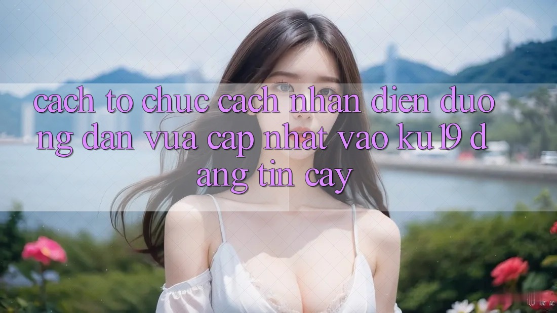 Cách tổ chức Cách Nhận Diện Đường dẫn Vừa cập nhật Vào ku19 Đáng tin cậy