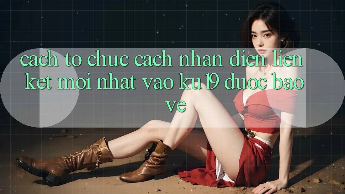 Cách tổ chức Cách Nhận Diện Liên kết Mới Nhất Vào ku19 Được bảo vệ Cách tổ chức Cách Nhận Diện Liên kết Mới Nhất Vào ku19 Được bảo vệ