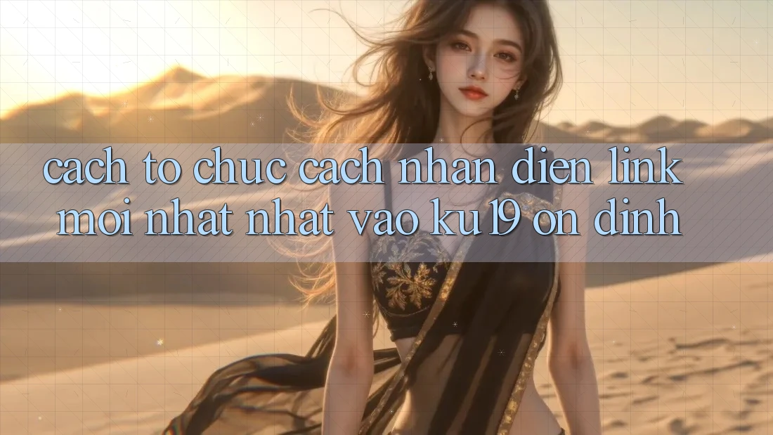 Cách tổ chức Cách Nhận Diện Link Mới nhất Nhất Vào ku19 Ổn định Cách tổ chức Cách Nhận Diện Link Mới nhất Nhất Vào ku19 Ổn định